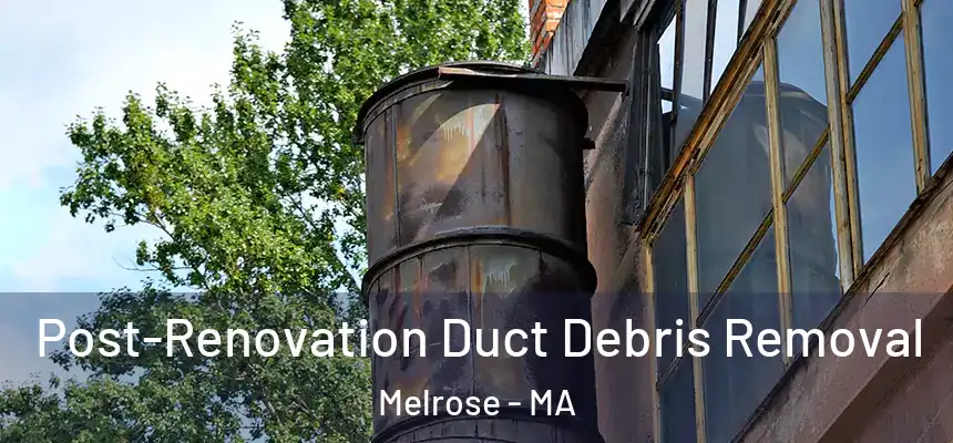  Post-Renovation Duct Debris Removal Melrose - MA